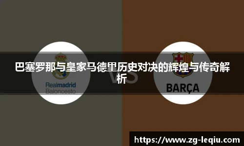 巴塞罗那与皇家马德里历史对决的辉煌与传奇解析