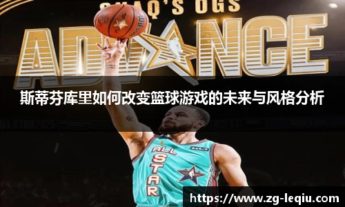 斯蒂芬库里如何改变篮球游戏的未来与风格分析
