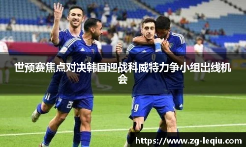 世预赛焦点对决韩国迎战科威特力争小组出线机会