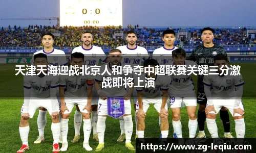 天津天海迎战北京人和争夺中超联赛关键三分激战即将上演