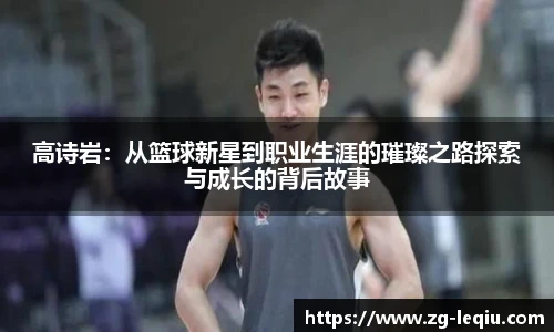 高诗岩：从篮球新星到职业生涯的璀璨之路探索与成长的背后故事